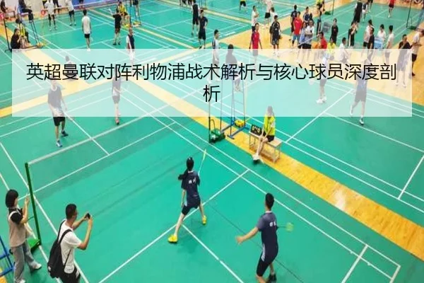 英超曼联对阵利物浦战术解析与核心球员深度剖析